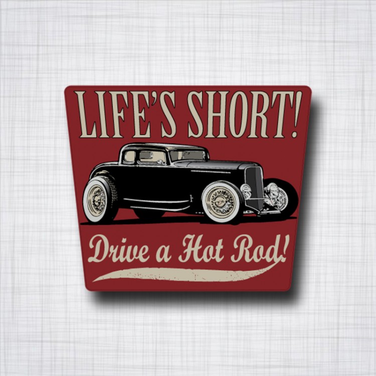 Life's Short, Drive a Hot Rod