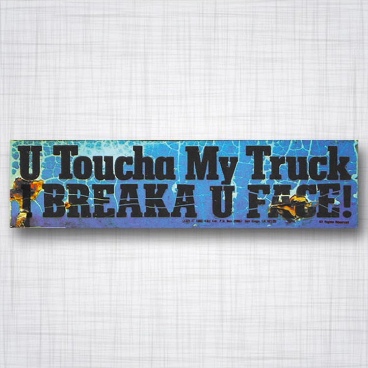 U Toucha my Truck, I Breaka U Face